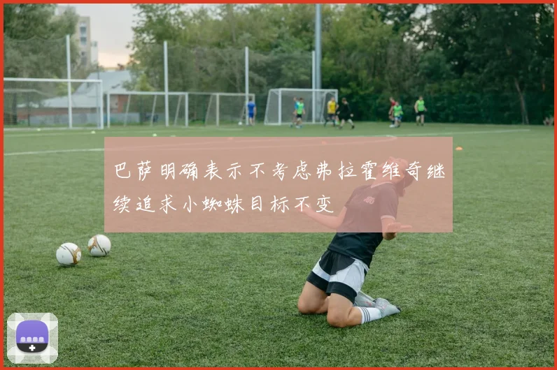 巴萨明确表示不考虑弗拉霍维奇继续追求小蜘蛛目标不变
